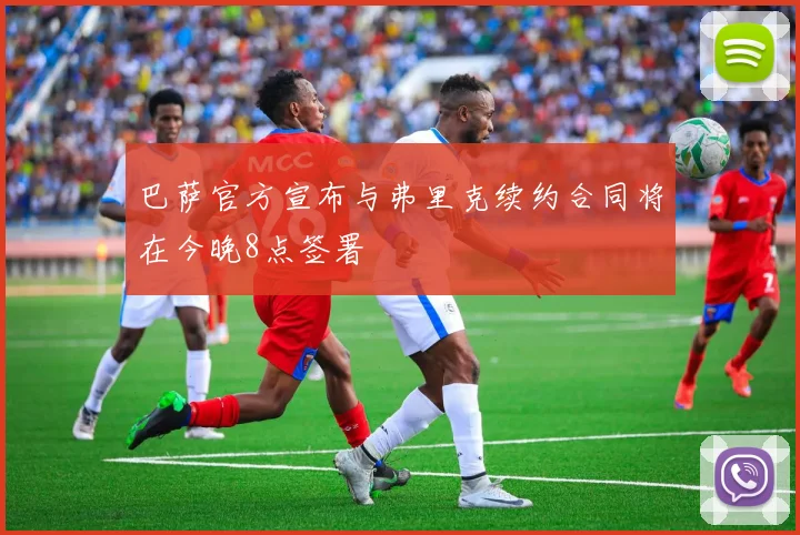 巴萨官方宣布与弗里克续约合同将在今晚8点签署